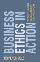 Business Ethics in Action: Seeking Human Excellence in Organizations 023057310X Book Cover