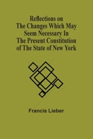 Reflections On The Changes Which May Seem Necessary In The Present Constitution Of The State Of New York 1240082746 Book Cover