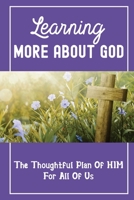 Learning More About God: The Thoughtful Plan Of HIM For All Of Us: Short Prayer For Today B099C5LN5B Book Cover