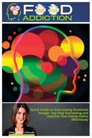 Food Addiction: Quick Guide to Overcoming Emotional Hunger. Say Stop Overeating and Improve Your Eating Habits Effortlessly 1801563462 Book Cover