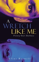 A Wretch Like Me: Victory Over Darkness 1684862353 Book Cover