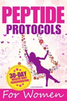 Peptide Protocols for Women: The Ultimate Step-by-Step Blueprint to Sculpt Lean Curves, Restore Radiant Skin, and Reignite Your Vitality in Less Than 30 Days B0FQHYW327 Book Cover