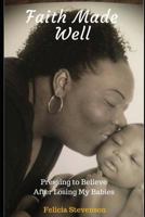 Faith Made Well: Pressing to Believe After Losing My Babies 1726750019 Book Cover