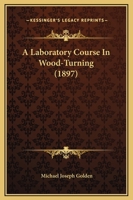 A Laboratory Course in Wood-turning 3348058694 Book Cover