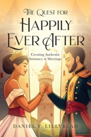 The Quest for Happily Ever After: Creating Authentic Intimacy in Marriage 1964251400 Book Cover