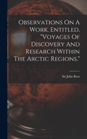 Observations On A Work, Entitled, voyages Of Discovery And Research Within The Arctic Regions, 1017795592 Book Cover