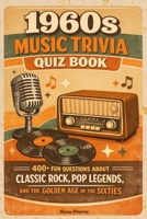 1960s Music Trivia Quiz Book: 400+ Fun Questions About Classic Rock, Pop Legends, and the Golden Age of the Sixties B0GGGM8N89 Book Cover