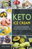 Keto Ice Cream: 40 Tasty Low-Carb Homemade Keto-Friendly Ice Cream Recipes for Health Eating and Weight Loss 1393297412 Book Cover