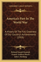 America's Part In The World War: A History Of The Full Greatness Of Our Country's Achievements 1345483791 Book Cover