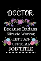 Doctor Because Badass Miracle Worker Isn't an Official Job Title: Lined Journal Notebook Gift for Doctor. Notebook / Diary / Thanksgiving & Christmas Gift For Doctor 1711849936 Book Cover