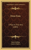 Frou Frou: A Play in Five Acts 1148468587 Book Cover