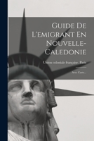 Guide De L'emigrant En Nouvelle-caledonie: Avec Carte... 1016094922 Book Cover