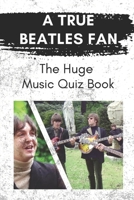 A True Beatles Fan: The Huge Music Quiz Book: Know About Pop Music B09BYDSVRG Book Cover