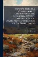 Imperial Britain; a Comprehensive Description of the Geography, History, Commerce, Trade, Government, and Religion of the British Empire 1177842467 Book Cover