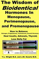 The Wisdom of Bioidentical Hormones in Menopause, Perimenopause, and Premenopause: How to Balance Estrogen, Progesterone, Testosterone, Growth Hormone; Heal Insulin, Adrenals, Thyroid; Lose Belly Fat 1312956623 Book Cover