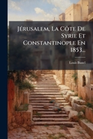 Jérusalem, La Côte De Syrie Et Constantinople En 1853... 1277220328 Book Cover