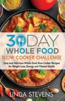 30 Day Whole Food Slow Cooker Challenge: Easy and Delicious Whole Food Slow Cooker Recipes for Weight Loss, Energy and Vibrant Health 1975627938 Book Cover