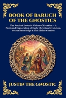 Book of Baruch of the Gnostics: The Ancient Esoteric Vision of Creation - A Profound Exploration of Early Christian Mysticism, Secret Knowledge & The Divine Cosmos (Library of Alexandria - Esoteric) 1807922561 Book Cover