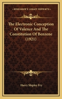 The Electronic Conception of Valence and the Constitution of Benzene 0548689792 Book Cover
