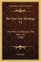 The New Life Theology V1: The New Life Religion, the New Life 1120908949 Book Cover