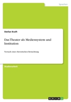 Das Theater als Mediensystem und Institution: Versuch einer rhetorischen Betrachtung 3640649125 Book Cover