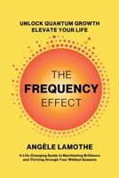 The Frequency Effect: Unlock Quantum Growth. Elevate Your Life. 1997775395 Book Cover