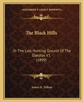 The Black Hills: Or The Last Hunting Ground Of The Dakotas V1 1164944053 Book Cover