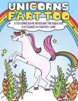 Unicorns Fart Too: A Coloring Book Revealing the Fabulous Flatulence of Fantasy Land (Fantastic Animal Fart Coloring Pages) (Volume 3) 1975787412 Book Cover