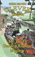Clever Mr Beaver: Mr Toad's Garden Railway Mystery 1805585630 Book Cover
