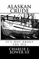 Alaskan Crude: It's Not about the Oil 1456526766 Book Cover