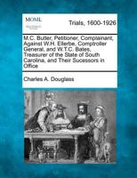 M.C. Butler, Petitioner, Complainant, Against W.H. Ellerbe, Comptroller General, and W.T.C. Bates, Treasurer of the State of South Carolina, and Their Sucessors in Office 1275484654 Book Cover