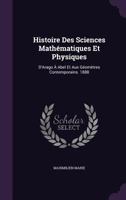 Histoire Des Sciences Math�matiques Et Physiques: D'Arago � Abel Et Aux G�om�tres Contemporains. 1888 135682496X Book Cover