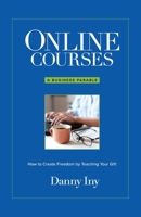 Online Courses: How to Create Freedom by Teaching Your Gift 1734772581 Book Cover