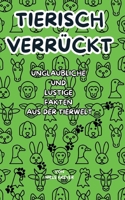 Tierisch verrückt: Unglaubliche und Lustige Fakten aus der Tierwelt (German Edition) 3384403002 Book Cover