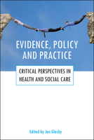 Evidence, policy and practice: Critical perspectives in health and social care 1847422845 Book Cover