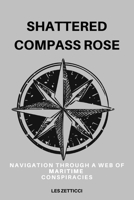 Shattered Compass Rose: Navigation Through a Web of Maritime Conspiracies B0DRDHVH3G Book Cover
