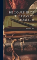 The Courtier of the Days of Charles II: With Other Tales 1019805838 Book Cover