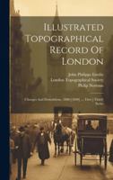 Illustrated Topographical Record Of London: Changes And Demolitions, 1880-[1890] .... First [-third] Series 102142790X Book Cover