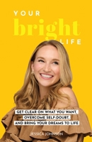Your Bright Life: Get Clear on What You Want, Overcome Self-Doubt, and Bring Your Dreams to Life B0C1JJRFBZ Book Cover