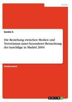 Die Beziehung zwischen Medien und Terrorismus unter besonderer Betrachtung der Anschl�ge in Madrid 2004 365687672X Book Cover