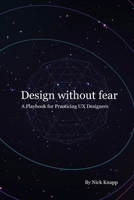 Design Without Fear: A Playbook for Practicing UX Designers B0GZB6M4TG Book Cover