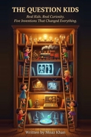 The Question Kids: Real Kids. Real Curiosity. Six Inventions That Changed Everything. B0H7KCPKXF Book Cover