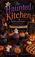 The Haunted Kitchen: Spooktacular Bakes, Wicked Bites & Bewitching Sweets - A Halloween Baking Cookbook (Cookbook Series) B0HD7S4NVC Book Cover