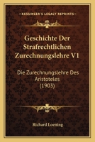 Geschichte Der Strafrechtlichen Zurechnungslehre V1: Die Zurechnungslehre Des Aristoteles (1903) 116845705X Book Cover