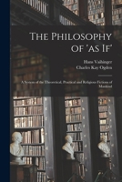 The Philosophy of 'as If'; a System of the Theoretical, Practical and Religious Fictions of Mankind 101509743X Book Cover
