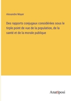 Des rapports conjugaux considérées sous le tirple point de vue de la population, de la santé et de la morale publique 3382718081 Book Cover