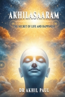 AKHILASAARAM: THE SECRET OF LIFE AND HAPPINESS B0GKY1GN2T Book Cover