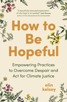 How to Be Hopeful: Empowering Practices to Overcome Despair and Fight for Climate Justice 1778402623 Book Cover