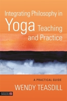 Integrating Philosophy in Yoga Teaching and Practice: A Practical Guide 178775135X Book Cover