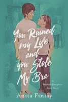 You Ruined My Life and You Stole My Bra: a Mother/Daughter Love Story B0C2SK623G Book Cover